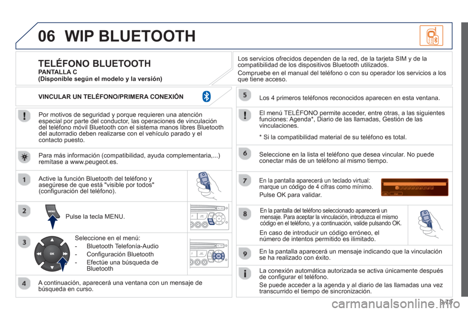 Peugeot Partner Tepee 2013  Manual del propietario (in Spanish) 9.73
06WIP BLUETOOTH 
   
Por motivos de seguridad y porque requieren una atenciónespecial por parte del conductor, las operaciones de vinculacióndel teléfono móvil Bluetooth con el sistema manos 