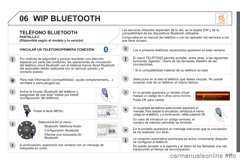 Peugeot Partner Tepee 2013 Manual del propietario (in Spanish) 9.73
06WIP BLUETOOTH
Por motivos de seguridad y porque requieren una atenciónespecial por parte del conductor, las operaciones de vinculacióndel teléfono móvil Bluetooth con el sistema manos Peugeot Partner Tepee 2013 Manual del propietario (in Spanish) 9.73
06WIP BLUETOOTH
Por motivos de seguridad y porque requieren una atenciónespecial por parte del conductor, las operaciones de vinculacióndel teléfono móvil Bluetooth con el sistema manos
