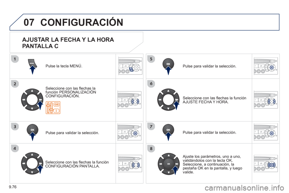 Peugeot Partner Tepee 2013 Manual del propietario (in Spanish) 9.76
07 CONFIGURACIÓN
Pulse la tecla MENÚ.
Seleccione con las flechas la función PERSONALIZACIÓNCONFIGURACIÓN.
Pulse para validar la selección.
Seleccione con las flechas la funciónCONF Peugeot Partner Tepee 2013 Manual del propietario (in Spanish) 9.76
07 CONFIGURACIÓN
Pulse la tecla MENÚ.
Seleccione con las flechas la función PERSONALIZACIÓNCONFIGURACIÓN.
Pulse para validar la selección.
Seleccione con las flechas la funciónCONF