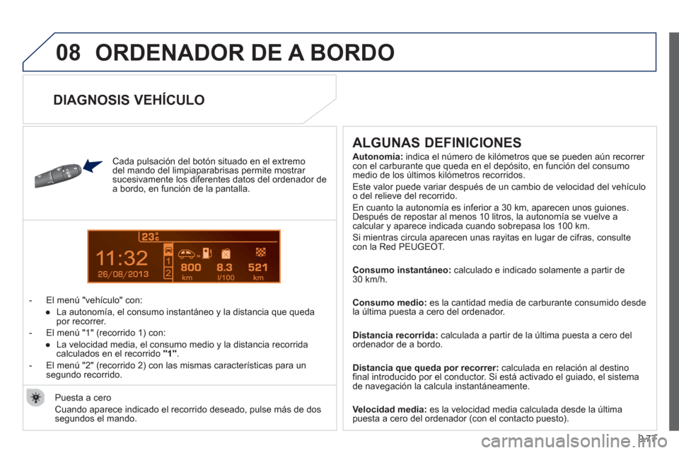 Peugeot Partner Tepee 2013 Manual del propietario (in Spanish) 9.77
08
13
ORDENADOR DE A BORDO
Cada pulsación del botón situado en el extremo
del mando del limpiaparabrisas permite mostrar
sucesivamente los diferentes datos del ordenador dea bordo, en f Peugeot Partner Tepee 2013 Manual del propietario (in Spanish) 9.77
08
13
ORDENADOR DE A BORDO
Cada pulsación del botón situado en el extremo
del mando del limpiaparabrisas permite mostrar
sucesivamente los diferentes datos del ordenador dea bordo, en f