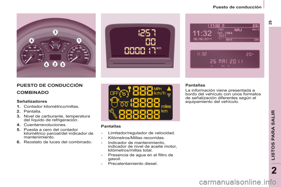 Peugeot Partner Tepee 2013 Manual del propietario (in Spanish) LISTOS PARA SALIR
22
Puesto de conducción
COMBINADO
Pantallas
PUESTO DE CONDUCCIÓN
Pantallas
La información viene presentada a
bordo del vehículo con unos formatos Peugeot Partner Tepee 2013 Manual del propietario (in Spanish) LISTOS PARA SALIR
22
Puesto de conducción
COMBINADO
Pantallas
PUESTO DE CONDUCCIÓN
Pantallas
La información viene presentada a
bordo del vehículo con unos formatos
