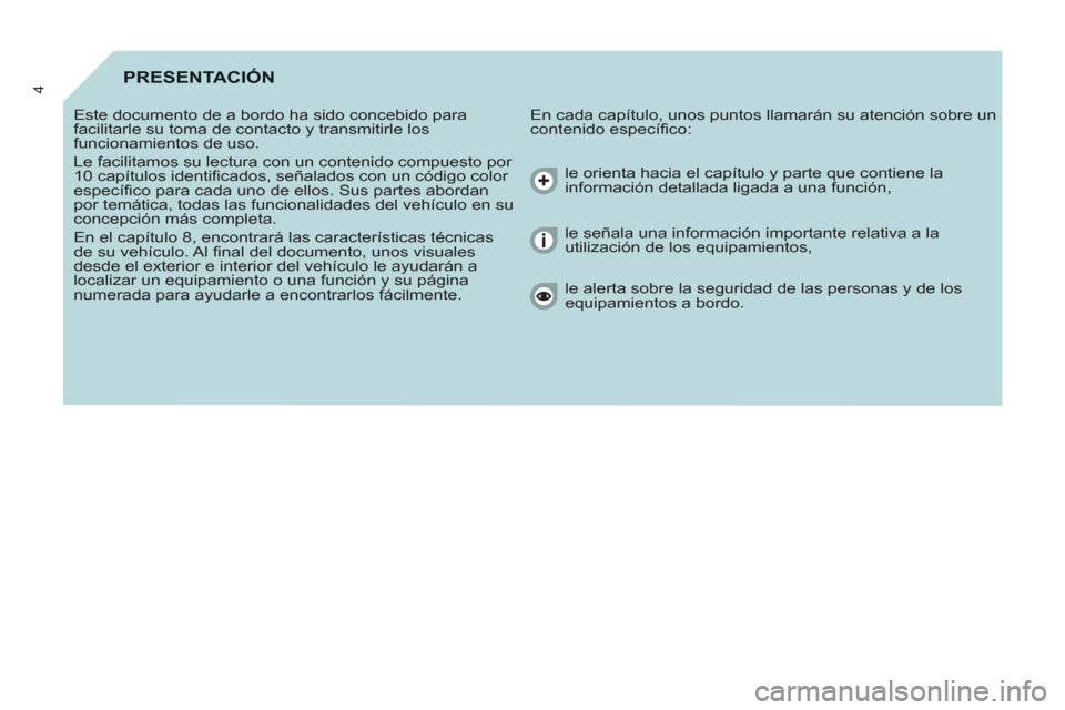 Peugeot Partner Tepee 2013  Manual del propietario (in Spanish) 4PRESENTACIÓN 
  En cada capítulo, unos puntos llamarán su atención sobre un 
contenido específico:    Este documento de a bordo ha sido concebido para 
facilitarle su toma de contacto y transmit