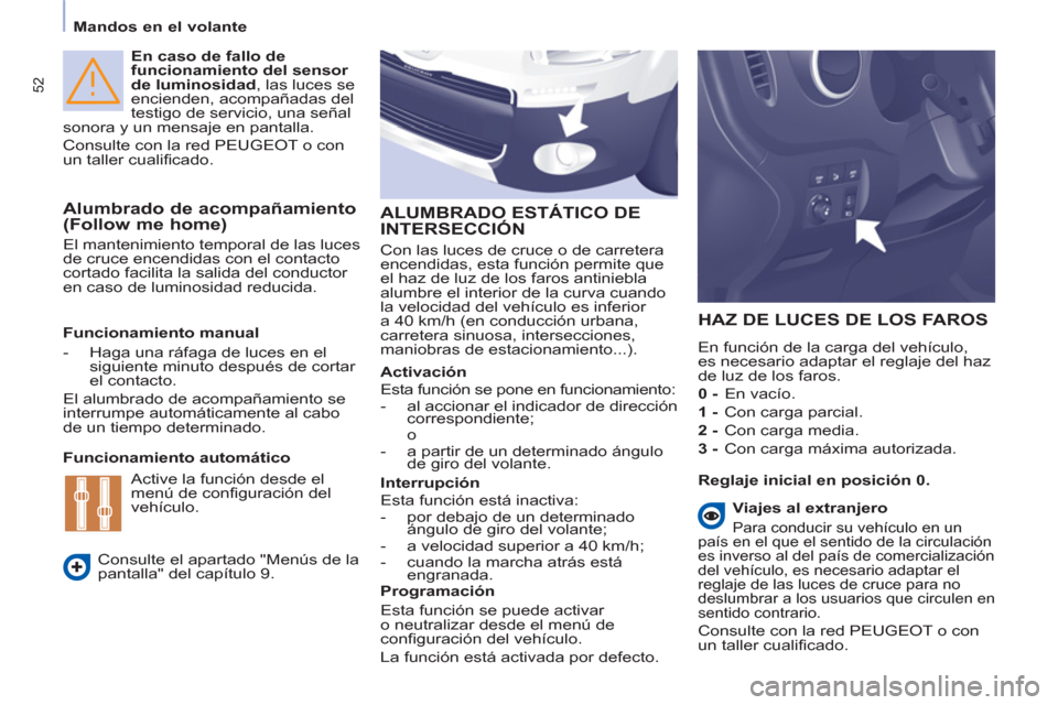 Peugeot Partner Tepee 2013 Manual del propietario (in Spanish) 52
Mandos en el volante
En caso de fallo de
funcionamiento del sensor
de luminosidad
, las luces se
encienden, acompañadas del
testigo de servicio, una señal
sonora y un mensaje Peugeot Partner Tepee 2013 Manual del propietario (in Spanish) 52
Mandos en el volante
En caso de fallo de
funcionamiento del sensor
de luminosidad
, las luces se
encienden, acompañadas del
testigo de servicio, una señal
sonora y un mensaje