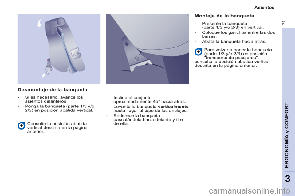 Peugeot Partner Tepee 2013 Manual del propietario (in Spanish) 71
ERGONOMÍA
y C
A
ONFOR
T
3
Asientos
Desmontaje de la banqueta
- Si es necesario, avance los
asientos delanteros.
- Ponga la banqueta (parte 1/3 y/o
2/3) en posición abatida Peugeot Partner Tepee 2013 Manual del propietario (in Spanish) 71
ERGONOMÍA
y C
A
ONFOR
T
3
Asientos
Desmontaje de la banqueta
- Si es necesario, avance los
asientos delanteros.
- Ponga la banqueta (parte 1/3 y/o
2/3) en posición abatida