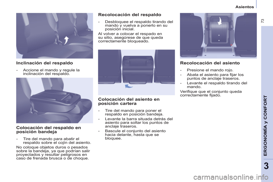 Peugeot Partner Tepee 2013 Manual del propietario (in Spanish) 73
ERGONOMÍA
y C
A
ONFOR
T
3
Asientos
Inclinación del respaldo
- Accione el mando y regule la
inclinación del respaldo.
Colocación del respaldo en
posición bandeja
Peugeot Partner Tepee 2013 Manual del propietario (in Spanish) 73
ERGONOMÍA
y C
A
ONFOR
T
3
Asientos
Inclinación del respaldo
- Accione el mando y regule la
inclinación del respaldo.
Colocación del respaldo en
posición bandeja