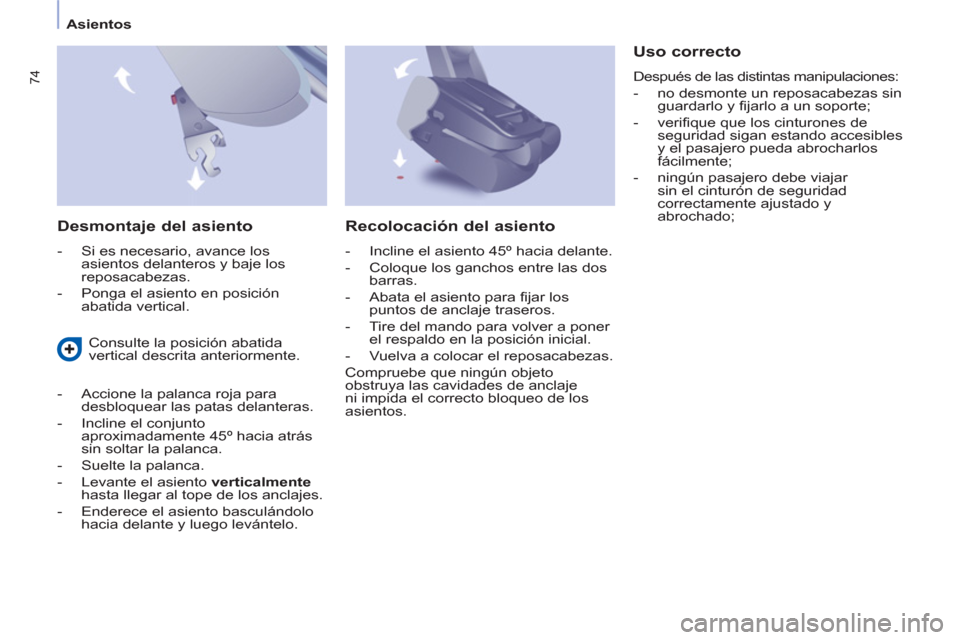 Peugeot Partner Tepee 2013 Manual del propietario (in Spanish) 74
Asientos
Desmontaje del asiento
- Si es necesario, avance los
asientos delanteros y baje los
reposacabezas.
- Ponga el asiento en posición
abatida vertical.
Uso correc Peugeot Partner Tepee 2013 Manual del propietario (in Spanish) 74
Asientos
Desmontaje del asiento
- Si es necesario, avance los
asientos delanteros y baje los
reposacabezas.
- Ponga el asiento en posición
abatida vertical.
Uso correc