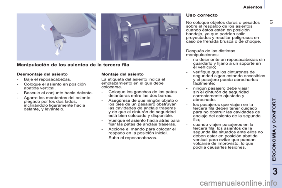 Peugeot Partner Tepee 2013 Manual del propietario (in Spanish) 81
ERGONOMÍA
y C
A
ONFOR
T
3
Asientos
Manipulación de los asientos de la tercera fila
Desmontaje del asiento
- Baje el reposacabezas.
- Coloque el asiento en posición
aba Peugeot Partner Tepee 2013 Manual del propietario (in Spanish) 81
ERGONOMÍA
y C
A
ONFOR
T
3
Asientos
Manipulación de los asientos de la tercera fila
Desmontaje del asiento
- Baje el reposacabezas.
- Coloque el asiento en posición
aba