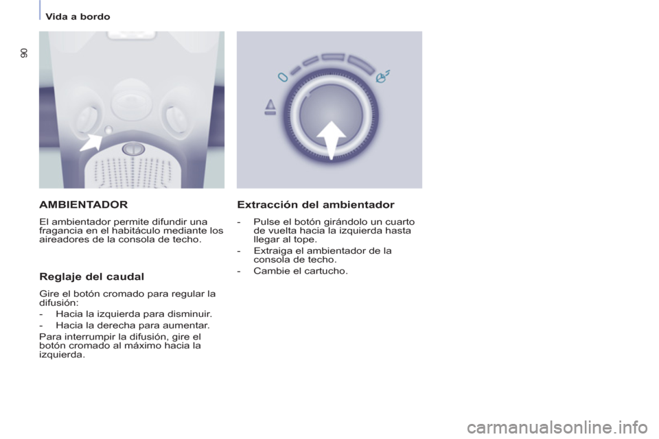 Peugeot Partner Tepee 2013 Manual del propietario (in Spanish) 90
Vida a bordo
AMBIENTADOR
El ambientador permite difundir una
fragancia en el habitáculo mediante los
aireadores de la consola de techo.
Reglaje del caudal
Gire el botón cr Peugeot Partner Tepee 2013 Manual del propietario (in Spanish) 90
Vida a bordo
AMBIENTADOR
El ambientador permite difundir una
fragancia en el habitáculo mediante los
aireadores de la consola de techo.
Reglaje del caudal
Gire el botón cr