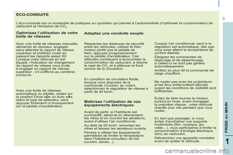 Peugeot Partner Tepee 2013 Manuel du propriétaire (in French) 17
1
PRISE en MAI
N
ÉCO-CONDUITE
L’éco-conduite est un ensemble de pratiques au quotidien qui permet à l’automobiliste d’optimiser la consommation de
carburant et l’émission de CO
2.
Peugeot Partner Tepee 2013 Manuel du propriétaire (in French) 17
1
PRISE en MAI
N
ÉCO-CONDUITE
L’éco-conduite est un ensemble de pratiques au quotidien qui permet à l’automobiliste d’optimiser la consommation de
carburant et l’émission de CO
2.