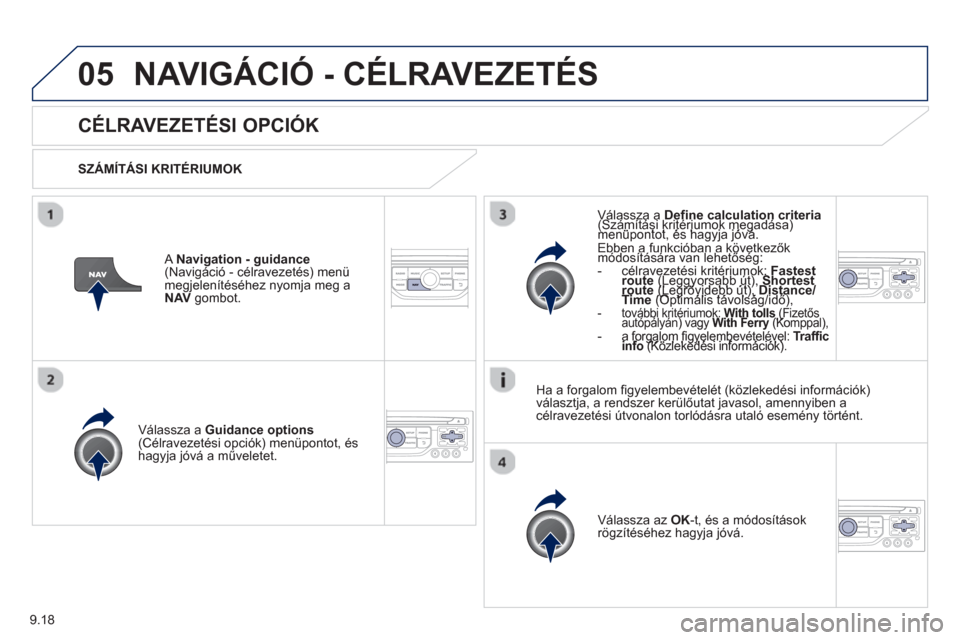 Peugeot Partner Tepee 2013 Kezelési útmutató (in Hungarian) 9.18
05NAVIGÁCIÓ - CÉLRAVEZETÉS
CÉLRAVEZETÉSI OPCIÓK
SZÁMÍTÁSI KRITÉRIUMOK
V
álassza a Guidance options(Célravezetési opciók) menüpontot, és
hagyja jóvá a művel Peugeot Partner Tepee 2013 Kezelési útmutató (in Hungarian) 9.18
05NAVIGÁCIÓ - CÉLRAVEZETÉS
CÉLRAVEZETÉSI OPCIÓK
SZÁMÍTÁSI KRITÉRIUMOK
V
álassza a Guidance options(Célravezetési opciók) menüpontot, és
hagyja jóvá a művel
