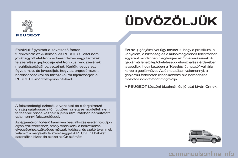 Peugeot Partner Tepee 2013  Kezelési útmutató (in Hungarian)   Ezt az új gépjárművet úgy terveztük, hogy a praktikum, a 
kényelem, a biztonság és a külső megjelenés tekintetében 
egyaránt mindenben megfeleljen az Ön elvárásainak. A 
gépjármű