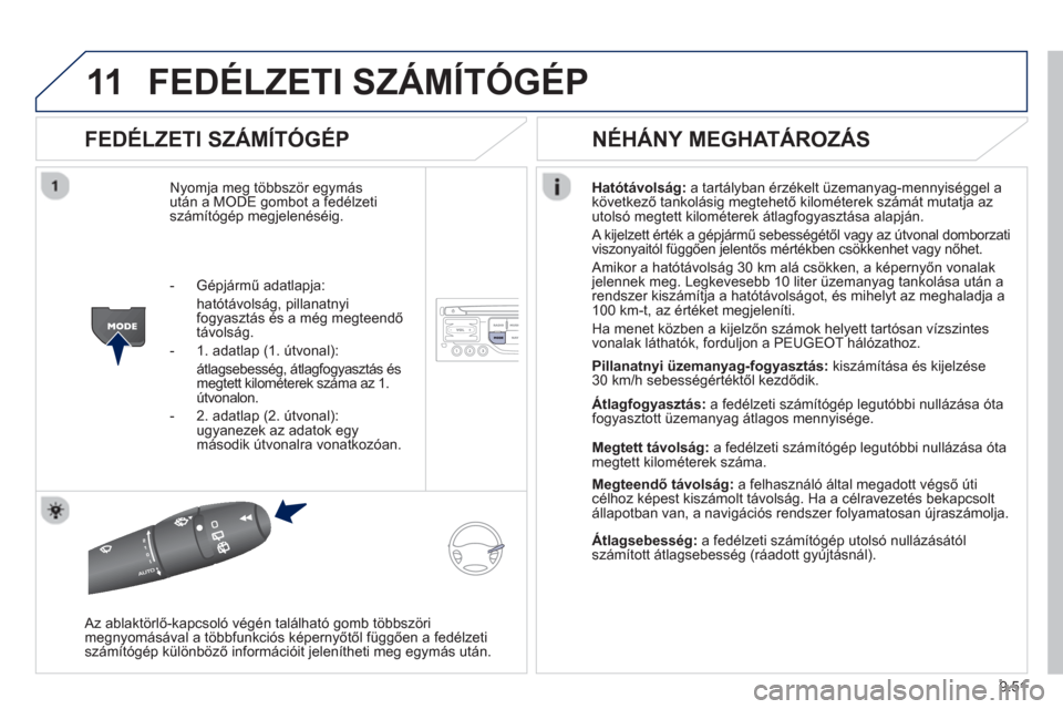 Peugeot Partner Tepee 2013 Kezelési útmutató (in Hungarian) 9.51
11FEDÉLZETI SZÁMÍTÓGÉP
FEDÉLZETI SZÁMÍTÓGÉP
Nyomja meg többször egymás
után a MODE gombot a fedélzetiszámítógép megjelenéséig. Hatótávolsá
g: a tartályban érzéke Peugeot Partner Tepee 2013 Kezelési útmutató (in Hungarian) 9.51
11FEDÉLZETI SZÁMÍTÓGÉP
FEDÉLZETI SZÁMÍTÓGÉP
Nyomja meg többször egymás
után a MODE gombot a fedélzetiszámítógép megjelenéséig. Hatótávolsá
g: a tartályban érzéke
