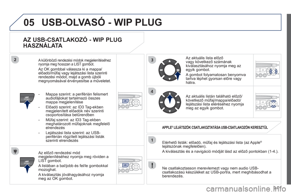 Peugeot Partner Tepee 2013  Kezelési útmutató (in Hungarian) 9.71
05
AZ USB-CSATLAKOZÓ - WIP PLUG 
HASZNÁLAT
A 
   Az előző rendez