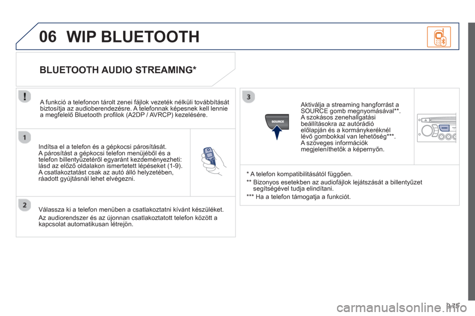 Peugeot Partner Tepee 2013 Kezelési útmutató (in Hungarian) 9.75
06
Indítsa el a telefon és a gépkocsi párosítását.
A párosítást a gépkocsi telefon menüjéből és a
telefon billentyűzetéről egyaránt kezdeményezheti:
lásd az előző oldal Peugeot Partner Tepee 2013 Kezelési útmutató (in Hungarian) 9.75
06
Indítsa el a telefon és a gépkocsi párosítását.
A párosítást a gépkocsi telefon menüjéből és a
telefon billentyűzetéről egyaránt kezdeményezheti:
lásd az előző oldal