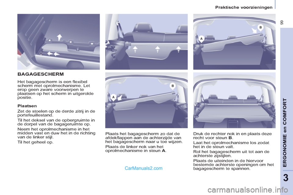 Peugeot Partner Tepee 2013 Handleiding (in Dutch) 99
ERGONOMI
E en
COMFOR
T
3
Praktische voorzieningen
BAGAGESCHERM
Het bagagescherm is een flexibel
scherm met oprolmechanisme. Let
erop geen zware voorwerpen te
p Peugeot Partner Tepee 2013 Handleiding (in Dutch) 99
ERGONOMI
E en
COMFOR
T
3
Praktische voorzieningen
BAGAGESCHERM
Het bagagescherm is een flexibel
scherm met oprolmechanisme. Let
erop geen zware voorwerpen te
p