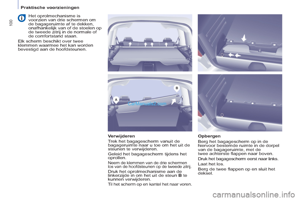 Peugeot Partner Tepee 2013 Handleiding (in Dutch) 100
Praktische voorzieningen
Verwijderen
Trek het bagagescherm vanuit de
bagageruimte naar u toe om het uit de
steunen te verwijderen.
Geleid het bagagescherm tijdens het
oproll Peugeot Partner Tepee 2013 Handleiding (in Dutch) 100
Praktische voorzieningen
Verwijderen
Trek het bagagescherm vanuit de
bagageruimte naar u toe om het uit de
steunen te verwijderen.
Geleid het bagagescherm tijdens het
oproll