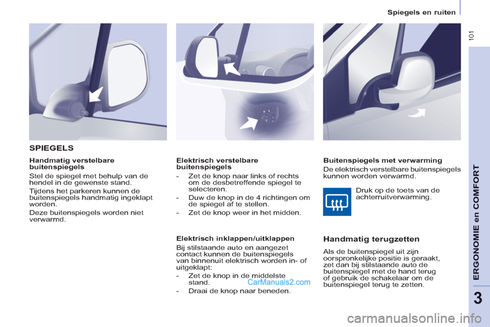 Peugeot Partner Tepee 2013 Handleiding (in Dutch) 101
ERGONOMI
E en
COMFOR
T
3
Spiegels en ruiten
Elektrisch verstelbare
buitenspiegels
- Zet de knop naar links of rechts
om de desbetreffende spiegel te
selecteren.
Peugeot Partner Tepee 2013 Handleiding (in Dutch) 101
ERGONOMI
E en
COMFOR
T
3
Spiegels en ruiten
Elektrisch verstelbare
buitenspiegels
- Zet de knop naar links of rechts
om de desbetreffende spiegel te
selecteren.