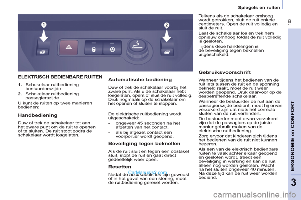 Peugeot Partner Tepee 2013 Handleiding (in Dutch) 103
ERGONOMI
E
en
COMFOR
T
3
Spiegels en ruiten
ELEKTRISCH BEDIENBARE RUITEN
1. Schakelaar ruitbediening
bestuurderszijde
2. Schakelaar ruitbediening
passagierszijde
U Peugeot Partner Tepee 2013 Handleiding (in Dutch) 103
ERGONOMI
E
en
COMFOR
T
3
Spiegels en ruiten
ELEKTRISCH BEDIENBARE RUITEN
1. Schakelaar ruitbediening
bestuurderszijde
2. Schakelaar ruitbediening
passagierszijde
U