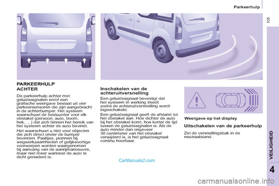 Peugeot Partner Tepee 2013  Handleiding (in Dutch)  105
   
 
Parkeerhulp  
 
VEILIGHEI
D
4
 
De parkeerhulp achter met 
geluidssignalen en/of een 
grafische weergave bestaat uit vier 
parkeersensoren die zijn aangebracht 
in de achterbumper. Het syst