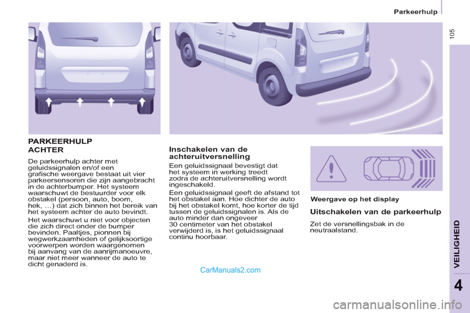 Peugeot Partner Tepee 2013 Handleiding (in Dutch) 105
Parkeerhulp
VEILIGHEI
D
4
De parkeerhulp achter met
geluidssignalen en/of een
grafische weergave bestaat uit vier
parkeersensoren die zijn aangebracht
in de achterbumper. Het syst Peugeot Partner Tepee 2013 Handleiding (in Dutch) 105
Parkeerhulp
VEILIGHEI
D
4
De parkeerhulp achter met
geluidssignalen en/of een
grafische weergave bestaat uit vier
parkeersensoren die zijn aangebracht
in de achterbumper. Het syst