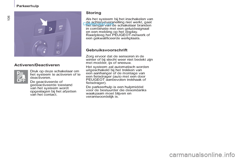 Peugeot Partner Tepee 2013  Handleiding (in Dutch) 106
   
 
Parkeerhulp  
 
 
 
Activeren/Deactiveren    
Storing 
 
Als het systeem bij het inschakelen van 
de achteruitversnelling niet werkt, gaat 
het lampje van de schakelaar branden 
in combinati