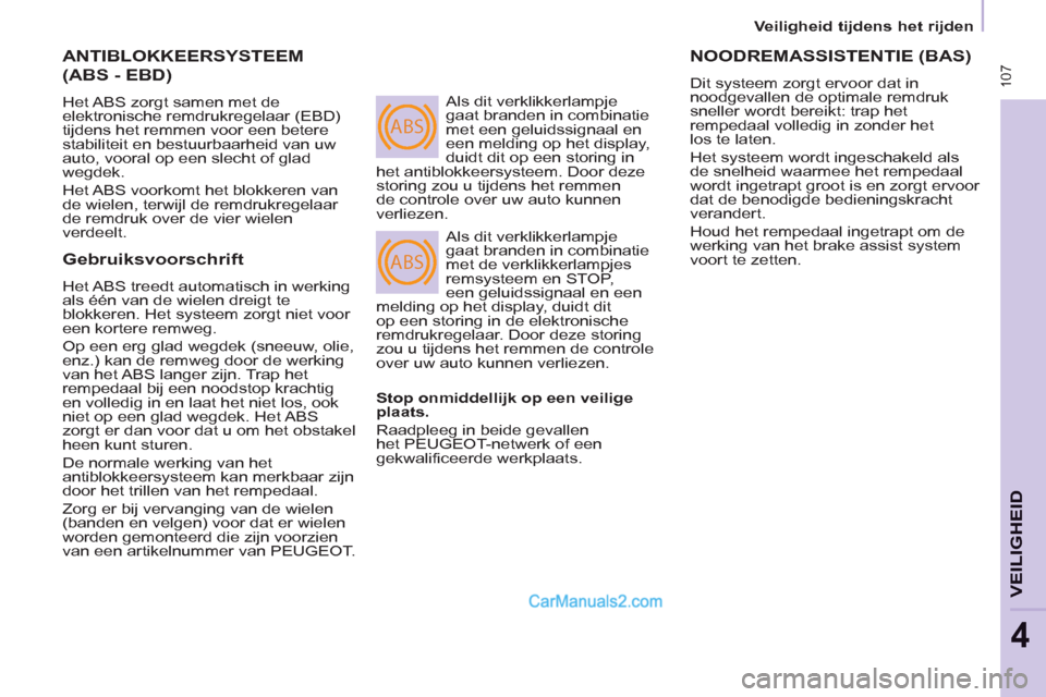 Peugeot Partner Tepee 2013 Handleiding (in Dutch) ABS
ABS
107
Veiligheid tijdens het rijden
VEILIGHEI
D
4
ANTIBLOKKEERSYSTEEM
(ABS - EBD)
Het ABS zorgt samen met de
elektronische remdrukregelaar (EBD)
tijdens het remmen voor een be Peugeot Partner Tepee 2013 Handleiding (in Dutch) ABS
ABS
107
Veiligheid tijdens het rijden
VEILIGHEI
D
4
ANTIBLOKKEERSYSTEEM
(ABS - EBD)
Het ABS zorgt samen met de
elektronische remdrukregelaar (EBD)
tijdens het remmen voor een be