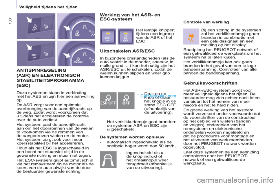 Peugeot Partner Tepee 2013  Handleiding (in Dutch) ESP OFF
108
   
 
Veiligheid tijdens het rijden  
 
 
ANTISPINREGELING 
(ASR) EN ELEKTRONISCH 
STABILITEITSPROGRAMM
A 
(ESC) 
  Deze systemen staan in verbinding 
met het ABS en zijn hier een aanvulli