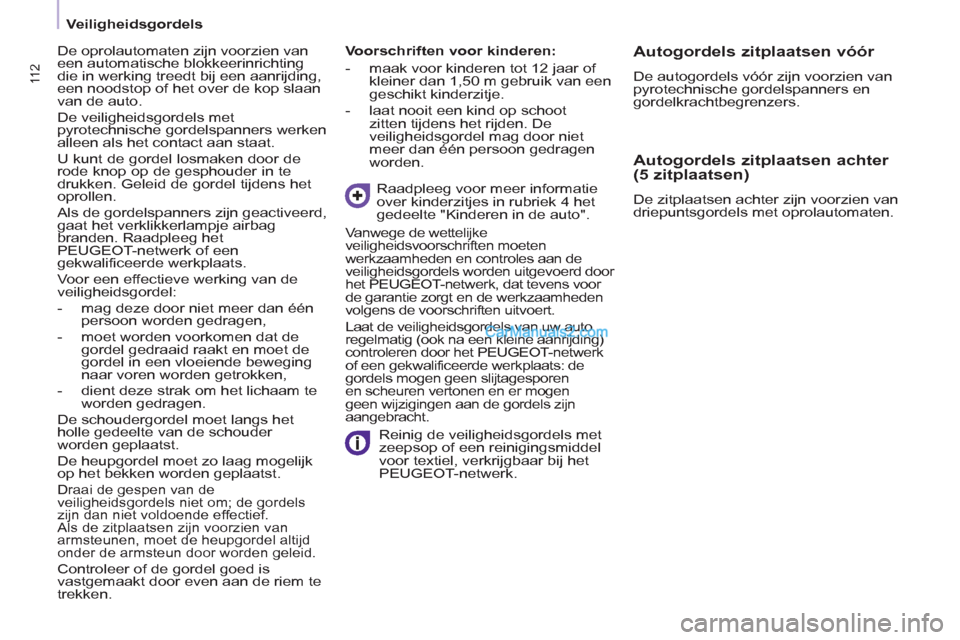 Peugeot Partner Tepee 2013  Handleiding (in Dutch) 11 2 11 2
 
 
 
Veiligheidsgordels  
 
   
Voorschriften voor kinderen: 
   
 
-   maak voor kinderen tot 12 jaar of 
kleiner dan 1,50 m gebruik van een 
geschikt kinderzitje. 
   
-   laat nooit een 