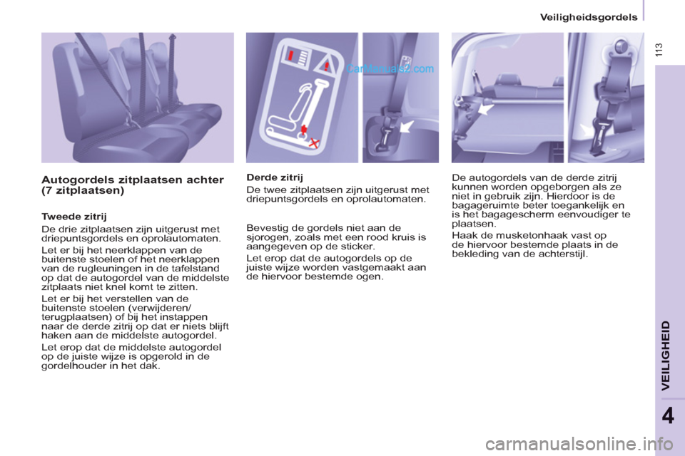 Peugeot Partner Tepee 2013 Handleiding (in Dutch) 11 3
VEILIGHEI
D
4
Veiligheidsgordels
Autogordels zitplaatsen achter (7 zitplaatsen)
Tweede zitrij
De drie zitplaatsen zijn uitgerust metdriepuntsgordels en oprolautomaten.
Let Peugeot Partner Tepee 2013 Handleiding (in Dutch) 11 3
VEILIGHEI
D
4
Veiligheidsgordels
Autogordels zitplaatsen achter (7 zitplaatsen)
Tweede zitrij
De drie zitplaatsen zijn uitgerust metdriepuntsgordels en oprolautomaten.
Let