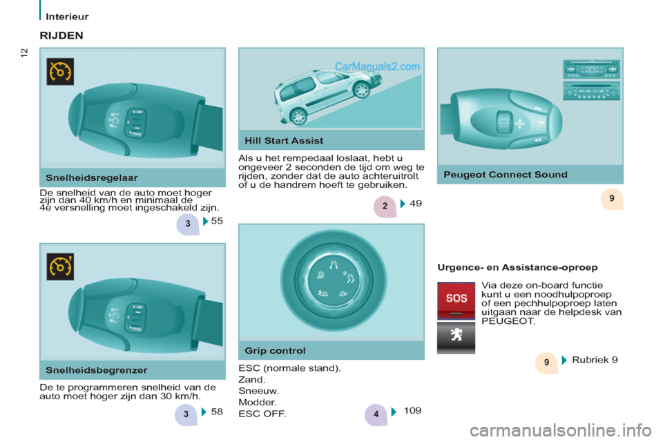 Peugeot Partner Tepee 2013  Handleiding (in Dutch) 3
29
3
9
4
12
   
 
Interieur  
 
   
Snelheidsregelaar 
  De snelheid van de auto moet hoger 
zijn dan 40 km/h en minimaal de 
4e versnelling moet ingeschakeld zijn.   Als u het rempedaal loslaat, he