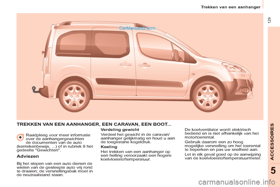 Peugeot Partner Tepee 2013  Handleiding (in Dutch)  129
   
 
Trekken van een aanhanger  
 
ACCESSOIRE
S
5
 
Raadpleeg voor meer informatie 
over de aanhangergewichten 
de documenten van de auto 
(kentekenbewijs, ...) of in rubriek 8 het 
gedeelte "Ge
