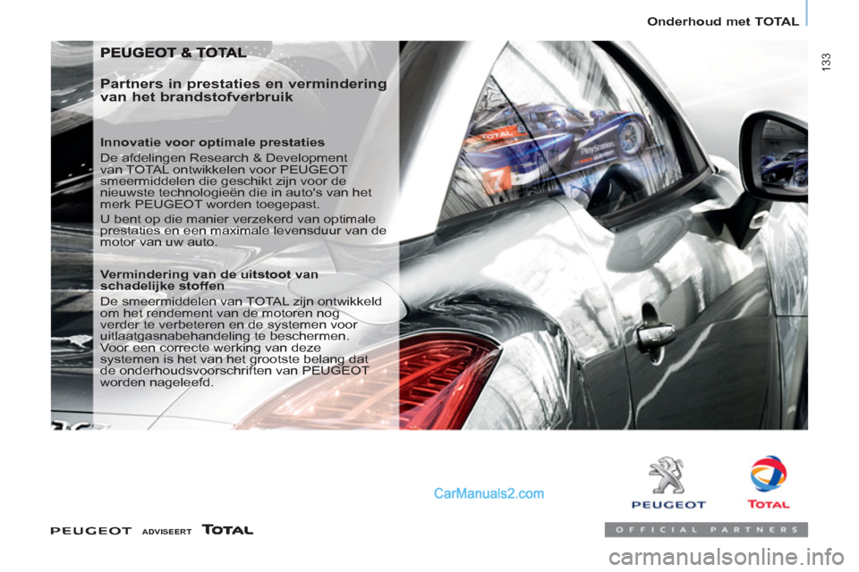 Peugeot Partner Tepee 2013  Handleiding (in Dutch)  133
   
 
Onderhoud met TOTAL  
 
 
 
Partners in prestaties en vermindering 
van het brandstofverbruik 
   
Innovatie voor optimale prestaties 
  De afdelingen Research & Development 
van TOTAL ontw