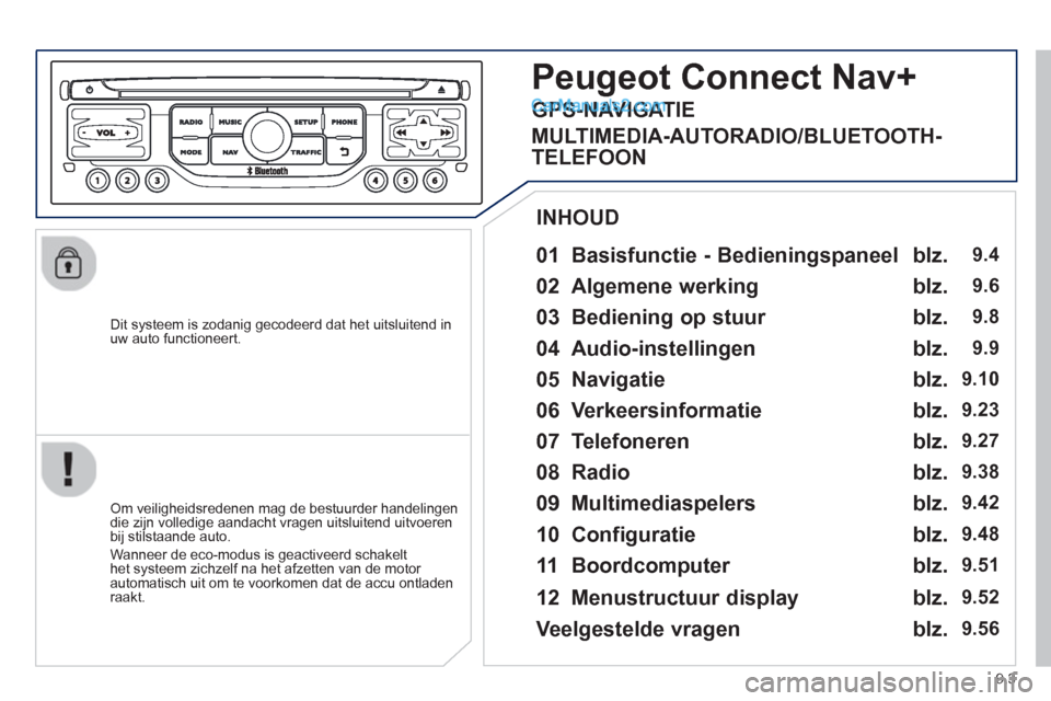 Peugeot Partner Tepee 2013  Handleiding (in Dutch) 9.3
   
Dit systeem is zodanig gecodeerd dat het uitsluitend inuw auto functioneert.
 
 
01  Basisfunctie - Bedieningspaneel  
 
 Om veiligheidsredenen mag de bestuurder handelingendie zijn volledige 