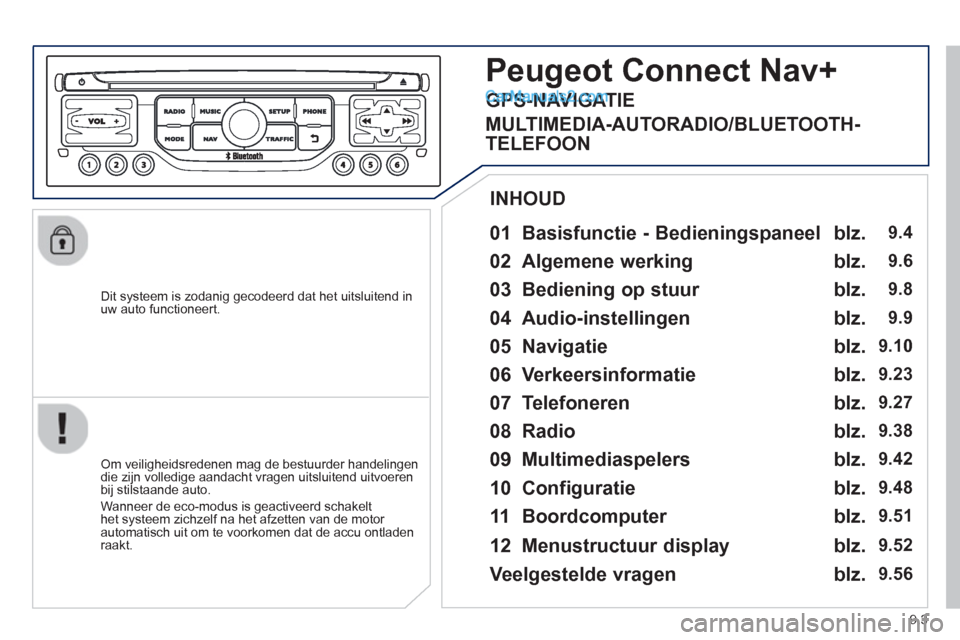 Peugeot Partner Tepee 2013 Handleiding (in Dutch) 9.3
Dit systeem is zodanig gecodeerd dat het uitsluitend inuw auto functioneert.
01 Basisfunctie - Bedieningspaneel
Om veiligheidsredenen mag de bestuurder handelingendie zijn volledige Peugeot Partner Tepee 2013 Handleiding (in Dutch) 9.3
Dit systeem is zodanig gecodeerd dat het uitsluitend inuw auto functioneert.
01 Basisfunctie - Bedieningspaneel
Om veiligheidsredenen mag de bestuurder handelingendie zijn volledige