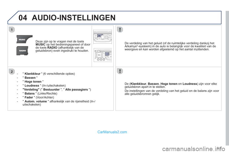 Peugeot Partner Tepee 2013  Handleiding (in Dutch) 9.9
04AUDIO-INSTELLINGEN 
Deze zijn op te vragen met de toets MUSICop het bedieningspaneel of door de toets RADIO(afhankelijk van degeluidsbron) even ingedrukt te houden.
-"
Klankkleur   " (6 verschil