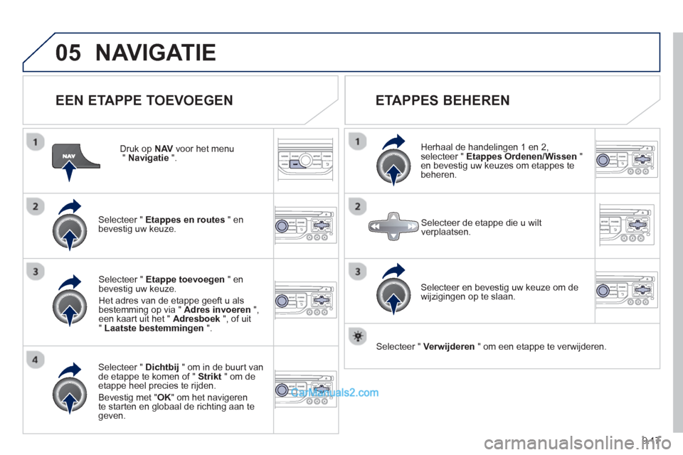 Peugeot Partner Tepee 2013  Handleiding (in Dutch) 9.17
05NAVIGATIE
   
EEN ETAPPE TOEVOEGEN
 
 
Druk op  NAV 
 voor het menu"Navigatie".
Selecteer " Etappes en routes 
 " en
bevestig uw keuze.  
Selecteer " Dichtbij 
 " om in de buurt van
de etappe t