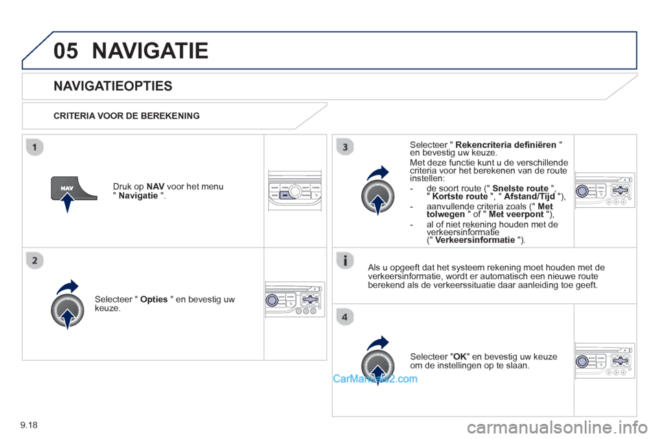 Peugeot Partner Tepee 2013  Handleiding (in Dutch) 9.18
05NAVIGATIE
   
 
 
 
 
NAVIGATIEOPTIES 
 
 
CRITERIA VOOR DE BEREKENING  
Selecteer " Opties 
 " en bevestig uw keuze.  
Selecteer " OK" en bevestig uw keuze
om de instellingen op te slaan.  
  