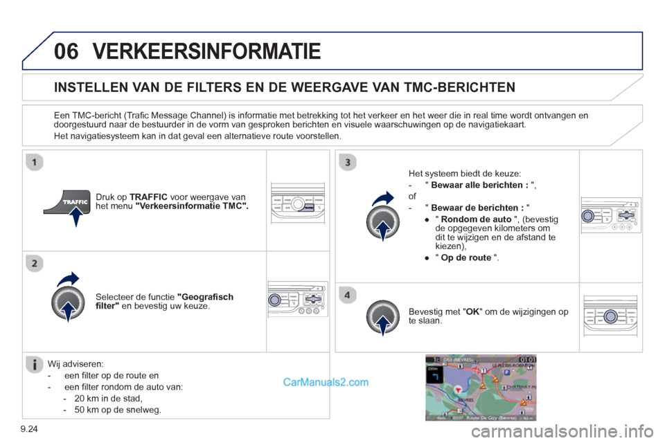 Peugeot Partner Tepee 2013  Handleiding (in Dutch) 9.24
06VERKEERSINFORMATIE
   
 
 
 
 
 
 
INSTELLEN VAN DE FILTERS EN DE WEERGAVE VAN TMC-BERICHTEN 
 
 
Een TMC-bericht (Trafic Message Channel) is informatie met betrekking tot het verkeer en het we