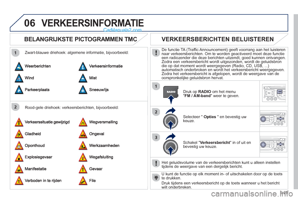 Peugeot Partner Tepee 2013 Handleiding (in Dutch) 9.25
06VERKEERSINFORMATIE
BELANGRIJKSTE PICTOGRAMMEN TMC
Rood-gele driehoek: verkeersberichten, bijvoorbeeld:
Zwart-blauwe driehoek: al
gemene informatie, bijvoorbeeld:
Peugeot Partner Tepee 2013 Handleiding (in Dutch) 9.25
06VERKEERSINFORMATIE
BELANGRIJKSTE PICTOGRAMMEN TMC
Rood-gele driehoek: verkeersberichten, bijvoorbeeld:
Zwart-blauwe driehoek: al
gemene informatie, bijvoorbeeld: