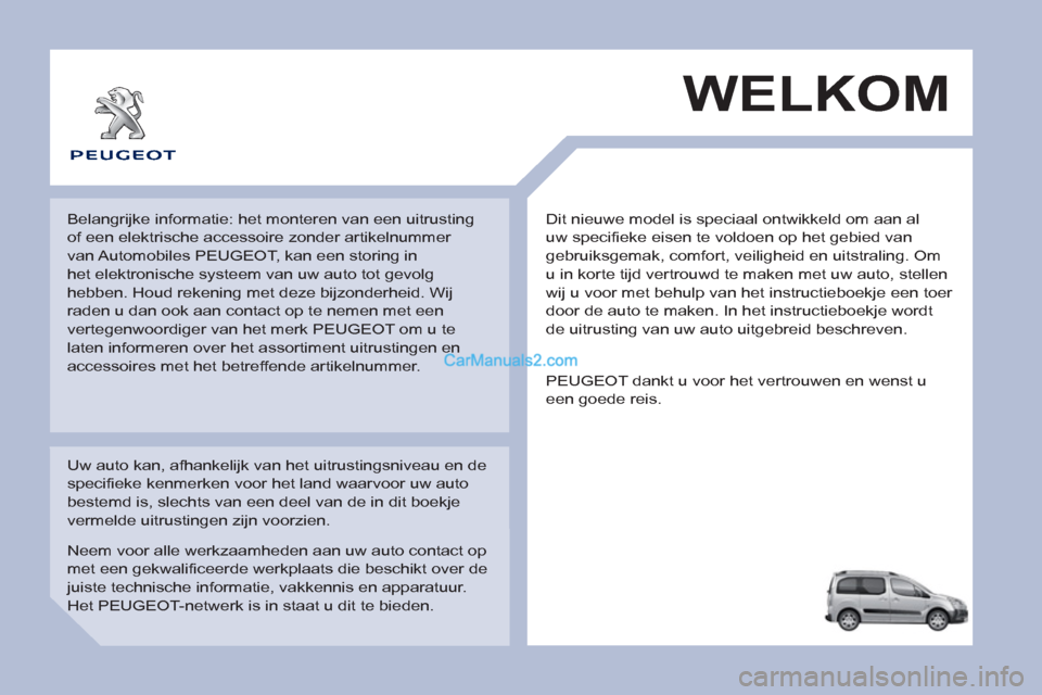 Peugeot Partner Tepee 2013 Handleiding (in Dutch) Dit nieuwe model is speciaal ontwikkeld om aan al
uw specifieke eisen te voldoen op het gebied van
gebruiksgemak, comfort, veiligheid en uitstraling. Om
u in korte tijd vertrouwd te maken met uw Peugeot Partner Tepee 2013 Handleiding (in Dutch) Dit nieuwe model is speciaal ontwikkeld om aan al
uw specifieke eisen te voldoen op het gebied van
gebruiksgemak, comfort, veiligheid en uitstraling. Om
u in korte tijd vertrouwd te maken met uw