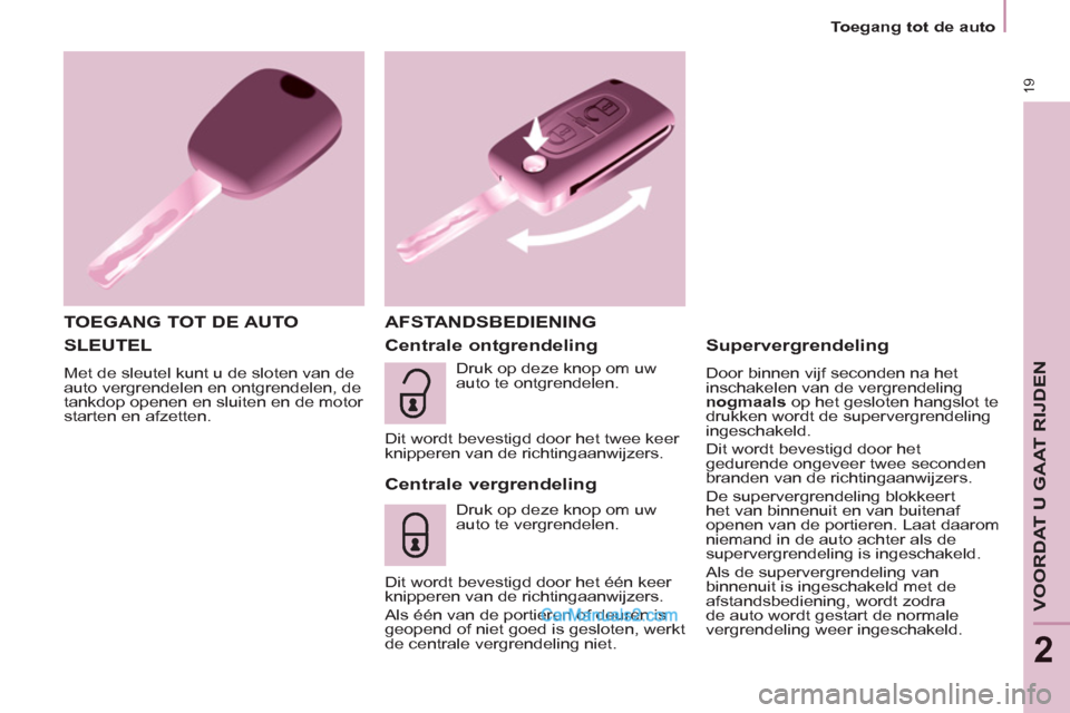 Peugeot Partner Tepee 2013 Handleiding (in Dutch) 19
Toegang tot de auto
VOORDAT U GAAT RIJDEN
2
SLEUTEL
Met de sleutel kunt u de sloten van de
auto vergrendelen en ontgrendelen, de
tankdop openen en sluiten en de motor
starten en a Peugeot Partner Tepee 2013 Handleiding (in Dutch) 19
Toegang tot de auto
VOORDAT U GAAT RIJDEN
2
SLEUTEL
Met de sleutel kunt u de sloten van de
auto vergrendelen en ontgrendelen, de
tankdop openen en sluiten en de motor
starten en a