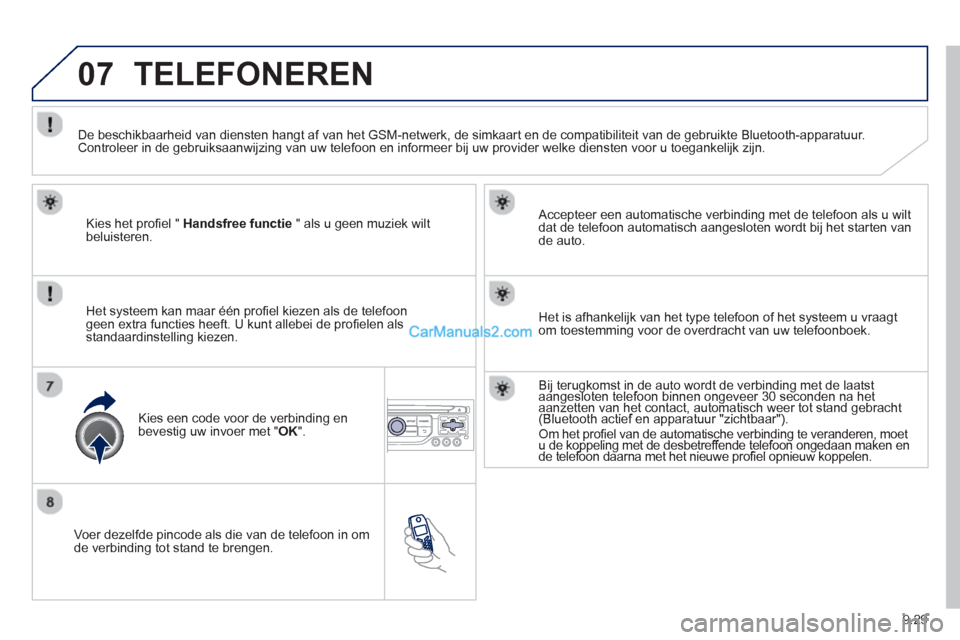 Peugeot Partner Tepee 2013  Handleiding (in Dutch) 9.29
07
   
Voer dezelfde pincode als die van de telefoon in omde verbinding tot stand te brengen.     
Accepteer een automatische verbindin
g met de telefoon als u wilt 
dat de telefoon automatisch a