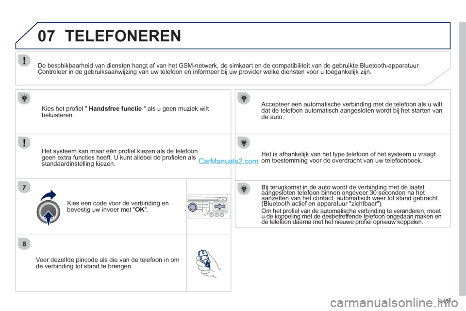 Peugeot Partner Tepee 2013 Handleiding (in Dutch) 9.29
07
Voer dezelfde pincode als die van de telefoon in omde verbinding tot stand te brengen.
Accepteer een automatische verbindin
g met de telefoon als u wilt
dat de telefoon automatisch a Peugeot Partner Tepee 2013 Handleiding (in Dutch) 9.29
07
Voer dezelfde pincode als die van de telefoon in omde verbinding tot stand te brengen.
Accepteer een automatische verbindin
g met de telefoon als u wilt
dat de telefoon automatisch a