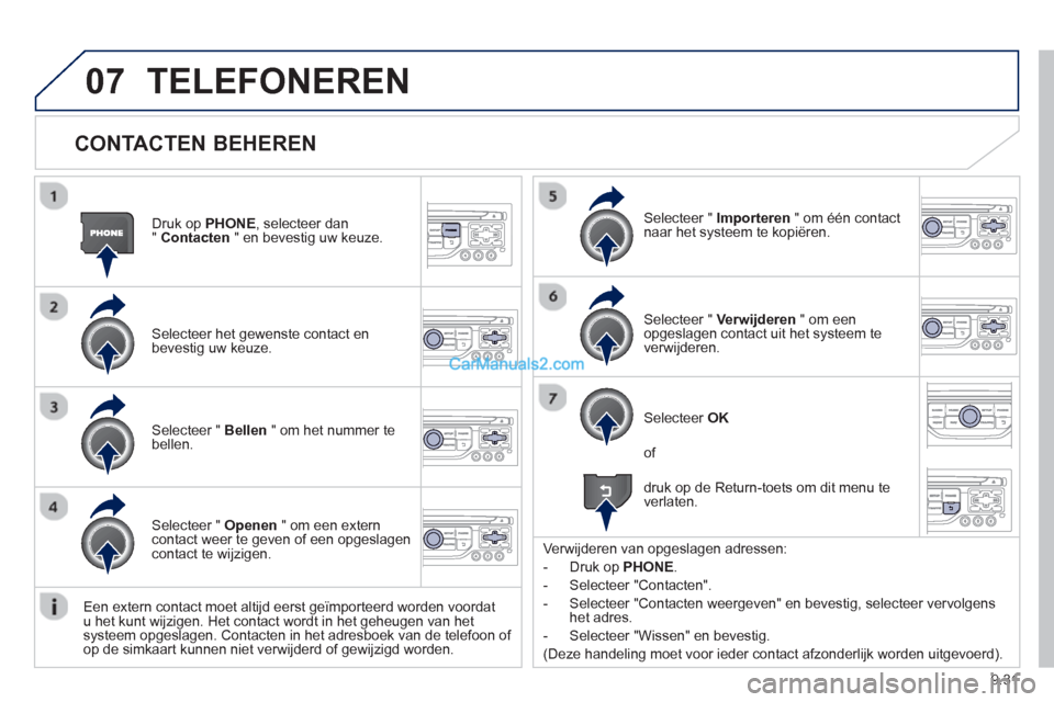 Peugeot Partner Tepee 2013 Handleiding (in Dutch) 9.31
07
CONTACTEN BEHEREN
Druk op PHONE
, selecteer dan
" Contacten
" en bevestig uw keuze.
Selecteer het gewenste contact en
bevestig uw keuze.
Selecteer " Importeren
" om één contact
Peugeot Partner Tepee 2013 Handleiding (in Dutch) 9.31
07
CONTACTEN BEHEREN
Druk op PHONE
, selecteer dan
" Contacten
" en bevestig uw keuze.
Selecteer het gewenste contact en
bevestig uw keuze.
Selecteer " Importeren
" om één contact