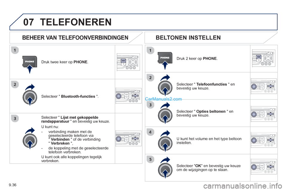Peugeot Partner Tepee 2013 Handleiding (in Dutch) 9.36
07
Druk twee keer op PHONE.
Selecteer " Lijst met gekoppelderandapparatuur
" en bevestig uw keuze. r
U kunt nu:
- verbindin
g maken met degeselecteerde telefoon via"Verbinden
" of de v Peugeot Partner Tepee 2013 Handleiding (in Dutch) 9.36
07
Druk twee keer op PHONE.
Selecteer " Lijst met gekoppelderandapparatuur
" en bevestig uw keuze. r
U kunt nu:
- verbindin
g maken met degeselecteerde telefoon via"Verbinden
" of de v
