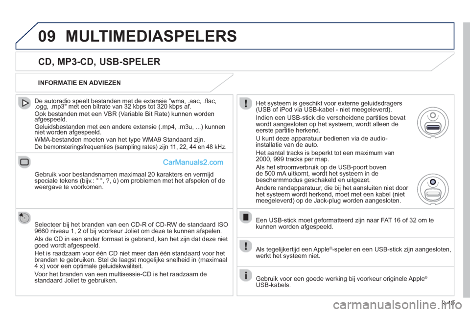 Peugeot Partner Tepee 2013  Handleiding (in Dutch) 9.43
09MULTIMEDIASPELERS 
   
CD, MP3-CD, USB-SPELER 
 
 
De autoradio speelt bestanden met de extensie "wma, .aac, .flac,.ogg, .mp3" met een bitrate van 32 kbps tot 320 kbps af. pp
 
Ook bestanden me
