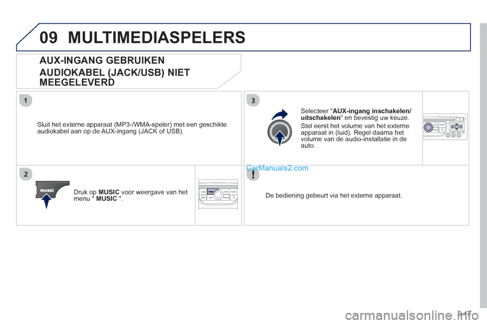 Peugeot Partner Tepee 2013  Handleiding (in Dutch) 9.47
09MULTIMEDIASPELERS 
   
 
 
 
 
 
 
 
 
 
 
AUX-INGANG GEBRUIKEN 
AUDIOKABEL 
(JACK/USB) NIET 
MEEGELEVERD
   Sluit het externe apparaat (MP3-/WMA-speler) met een geschikte 
audiokabel aan op de