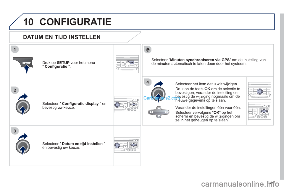Peugeot Partner Tepee 2013  Handleiding (in Dutch) 9.49
10CONFIGURATIE 
   
 
 
 
 
 
 
 
 
 
 
 
 
 
 
DATUM EN TIJD INSTELLEN 
 
 Selecteer het item dat u wilt wijzigen. 
 
Druk op de toets OKom de selectie tebevestigen, verander de instelling en 
b