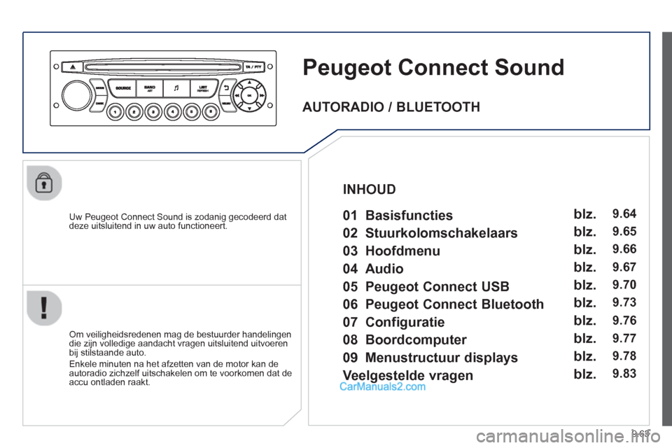 Peugeot Partner Tepee 2013  Handleiding (in Dutch) 9.63
Peugeot Connect Sound 
   
Uw Peugeot Connect Sound is zodanig gecodeerd dat deze uitsluitend in uw auto functioneert.
   
Om veiligheidsredenen mag de bestuurder handelingen
die zijn volledige a