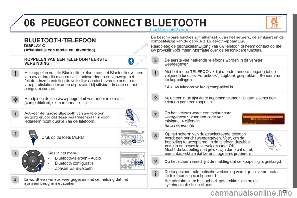 Peugeot Partner Tepee 2013 Handleiding (in Dutch) 9.73
06PEUGEOT CONNECT BLUETOOTH
Het koppelen van de Bluetooth-telefoon aan het Bluetooth-systeem
van uw autoradio mag om veiligheidsredenen en vanwege het
feit dat deze handeling de volledige a Peugeot Partner Tepee 2013 Handleiding (in Dutch) 9.73
06PEUGEOT CONNECT BLUETOOTH
Het koppelen van de Bluetooth-telefoon aan het Bluetooth-systeem
van uw autoradio mag om veiligheidsredenen en vanwege het
feit dat deze handeling de volledige a